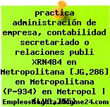 practica administración de empresa, contabilidad secretariado o relaciones publi XRN484 en Metropolitana [JG.286] en Metropolitana (P-934) en Metropol | (LVC.755)