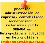 practica administración de empresa, contabilidad secretariado o relaciones publi XRN484 en Metropolitana [JG.286] en Metropolitana
