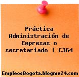 Práctica Administración de Empresas o secretariado | C364
