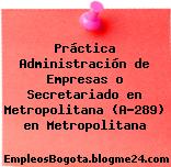 Práctica Administración de Empresas o Secretariado en Metropolitana (A-289) en Metropolitana