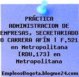 PRÁCTICA ADMINISTRACION DE EMPRESAS, SECRETARIADO O CARRERA AFÍN | F.521 en Metropolitana [RDU.173] en Metropolitana