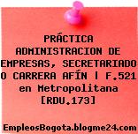 PRÁCTICA ADMINISTRACION DE EMPRESAS, SECRETARIADO O CARRERA AFÍN | F.521 en Metropolitana [RDU.173]