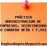 PRÁCTICA ADMINISTRACION DE EMPRESAS, SECRETARIADO O CARRERA AFÍN | F.521