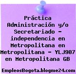 Práctica Administración y/o Secretariado – independencia en Metropolitana en Metropolitana – YLJ907 en Metropolitana GB