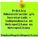 Práctica Administración y/o Secretariado – independencia en Metropolitana en Metropolitana