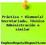 Práctica – Alumno(a) Secretariado, Técnico Administración o similar
