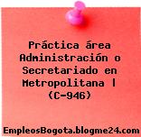 Práctica área Administración o Secretariado en Metropolitana | (C-946)
