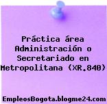 Práctica área Administración o Secretariado en Metropolitana (XR.840)