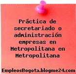 Práctica de secretariado o administración empresas en Metropolitana en Metropolitana