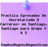 Practica Egresadas De Secretariado O Carreras? en Santiago, Santiago para Grupo V & S
