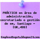 PRÁCTICA en área de administración, secretariado o gestión de em, Santiago – [UK.499]