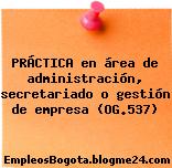 PRÁCTICA en área de administración, secretariado o gestión de empresa (OG.537)