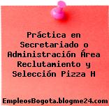 Práctica en Secretariado o Administración Área Reclutamiento y Selección Pizza H