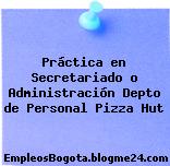 Práctica en Secretariado o Administración Depto de Personal Pizza Hut