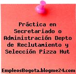 Práctica en Secretariado o Administración Depto de Reclutamiento y Selección Pizza Hut