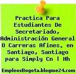 Practica Para Estudiantes De Secretariado, Administración General O Carreras Afines. en Santiago, Santiago para Simply Cn | Hh