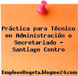 Práctica para Técnico en Administración o Secretariado – Santiago Centro