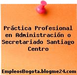 Práctica Profesional en Administración o Secretariado Santiago Centro