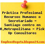 Práctica Profesional Recursos Humanos o Secretariado – Santiago centro en R.Metropolitana – Pick Up Consultores