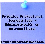 Práctica Profesional Secretariado – Administración en Metropolitana