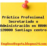 Práctica Profesional Secretariado o Administración en RRHH – 120000 Santiago centro