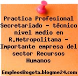 Practica Profesional Secretariado – técnico nivel medio en R.Metropolitana – Importante empresa del sector Recursos Humanos