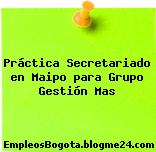 Práctica Secretariado en Maipo para Grupo Gestión Mas