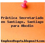 Práctica Secretariado en Santiago, Santiago para Abcdin