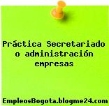 Práctica Secretariado o administración empresas