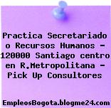 Practica Secretariado o Recursos Humanos – 120000 Santiago centro en R.Metropolitana – Pick Up Consultores