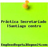 Práctica secretariado – Santiago centro