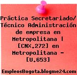 Práctica Secretariado/ Técnico Administración de empresa en Metropolitana | [CNX.272] en Metropolitana – [U.653]