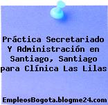 Práctica Secretariado Y Administración en Santiago, Santiago para Clínica Las Lilas