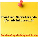 Practica Secretariado y/o administración