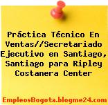 Práctica Técnico En Ventas//Secretariado Ejecutivo en Santiago, Santiago para Ripley Costanera Center