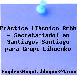 Práctica [Técnico Rrhh – Secretariado] en Santiago, Santiago para Grupo Lihuenko