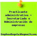 Practicante administrativa – Secretariado o Administración de empresas