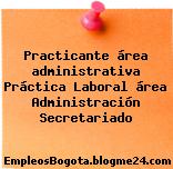 Practicante área administrativa Práctica Laboral área Administración Secretariado