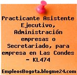 Practicante Asistente Ejecutivo, Administración empresas o Secretariado, para empresa en Las Condes – KL474