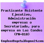 Practicante Asistente Ejecutivo, Administración empresas o Secretariado, para empresa en Las Condes (PN-810)