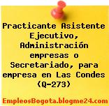 Practicante Asistente Ejecutivo, Administración empresas o Secretariado, para empresa en Las Condes (Q-273)