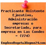 Practicante Asistente Ejecutivo, Administración empresas o Secretariado, para empresa en Las Condes – (V74)