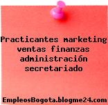 Practicantes marketing ventas finanzas administración secretariado