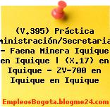 (V.395) Práctica Administración/Secretariado – Faena Minera Iquique en Iquique | (X.17) en Iquique – ZV-700 en Iquique en Iquique