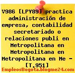 V986 [LPY89] practica administración de empresa, contabilidad secretariado o relaciones publi en Metropolitana en Metropolitana en Metropolitana en Me – [T.951]