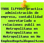 V986 [LPY89] practica administración de empresa, contabilidad secretariado o relaciones publi en Metropolitana en Metropolitana en Metropolitana en Me