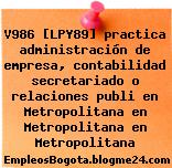 V986 [LPY89] practica administración de empresa, contabilidad secretariado o relaciones publi en Metropolitana en Metropolitana en Metropolitana
