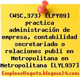 (WSC.373) [LPY89] practica administración de empresa, contabilidad secretariado o relaciones publi en Metropolitana en Metropolitana [LYL937]