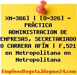 XM-366] | [O-326] – PRÁCTICA ADMINISTRACION DE EMPRESAS, SECRETARIADO O CARRERA AFÍN | F.521 en Metropolitana en Metropolitana