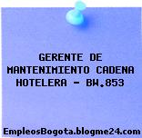 GERENTE DE MANTENIMIENTO CADENA HOTELERA – BW.853
